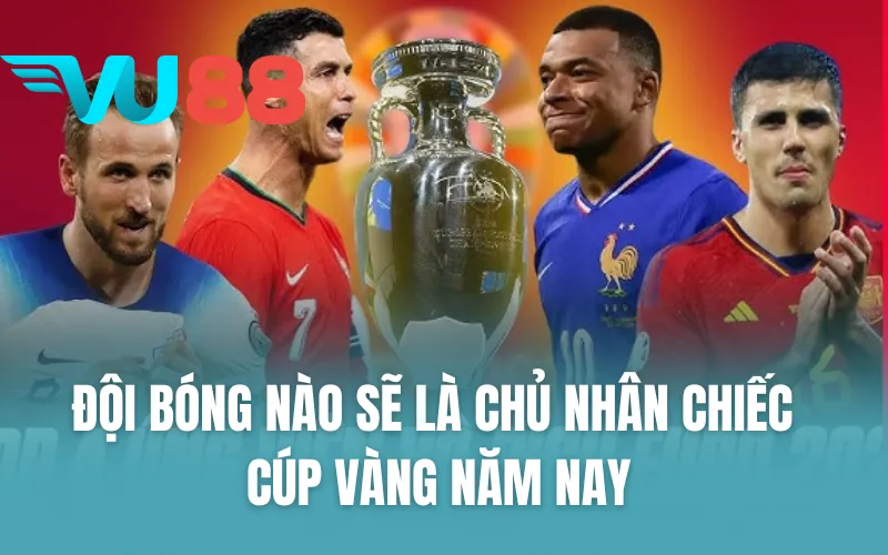 Đội bóng nào sẽ là chủ nhân chiếc Cúp vàng năm nay