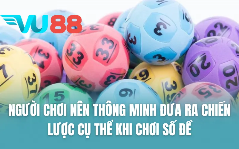 Người chơi nên thông minh đưa ra chiến lược cụ thể khi chơi số đề